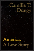 Cover of 'America, A Love Story' by Camille T. Dungy